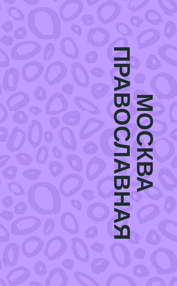 Москва православная : Церков. календарь. История города в его святынях. Благочестивые обычаи : Март