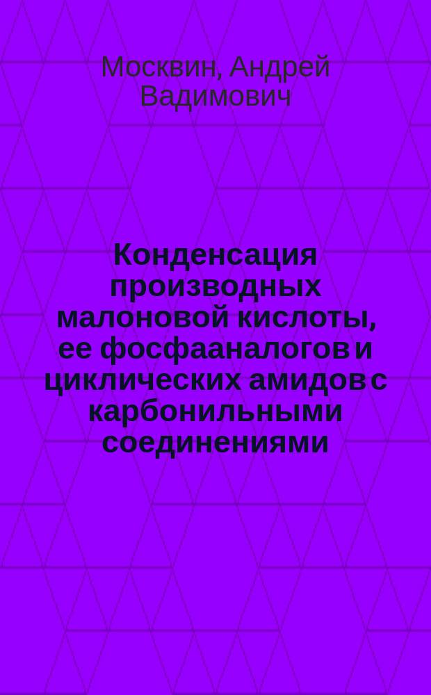 Конденсация производных малоновой кислоты, ее фосфааналогов и циклических амидов с карбонильными соединениями - новый путь синтеза перспективных биологически активных веществ : Автореф. дис. на соиск. учен. степ. д. х. н