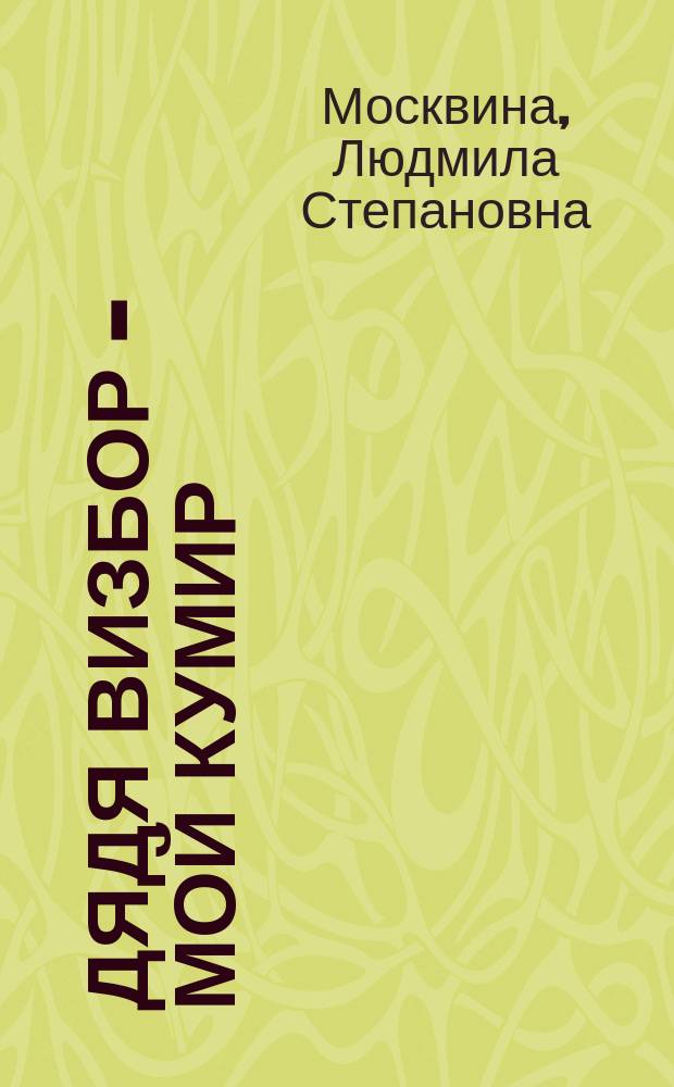 Дядя Визбор - мой кумир : Повесть