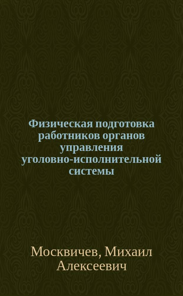 Физическая подготовка работников органов управления уголовно-исполнительной системы : Учеб.-метод. пособие