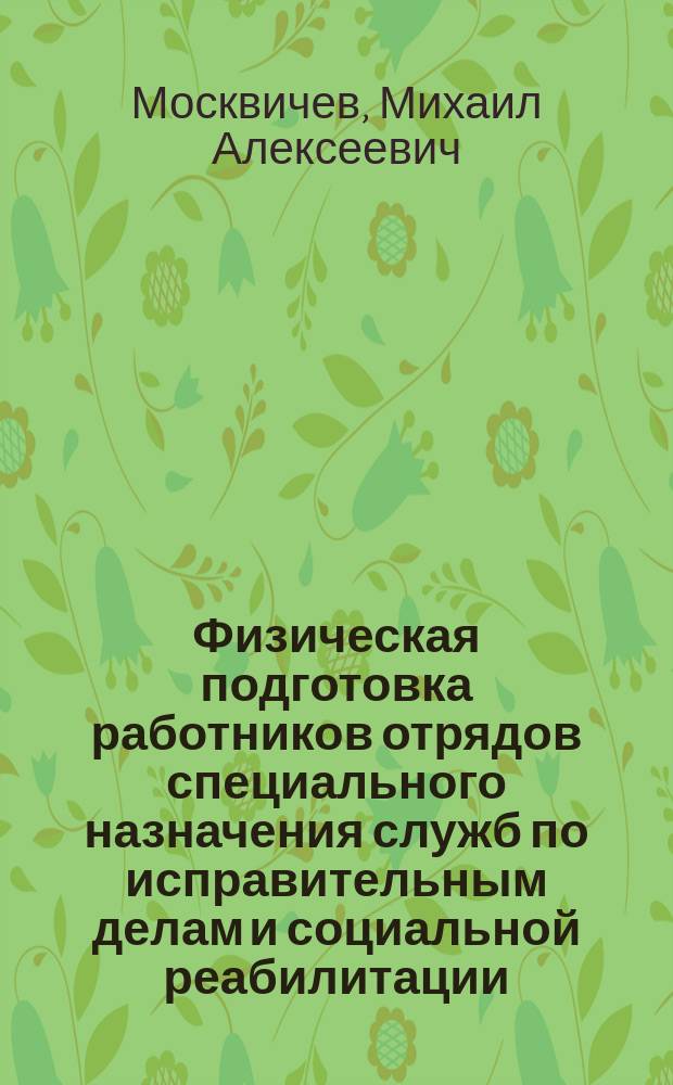 Физическая подготовка работников отрядов специального назначения служб по исправительным делам и социальной реабилитации : Учеб.-метод. пособие
