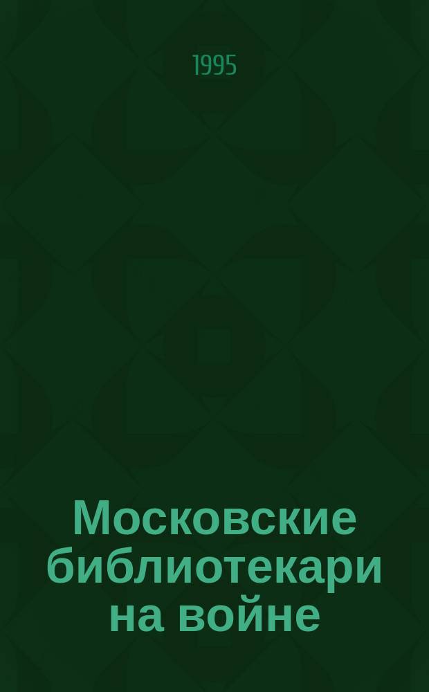 Московские библиотекари на войне : Сб. ст. и материалов