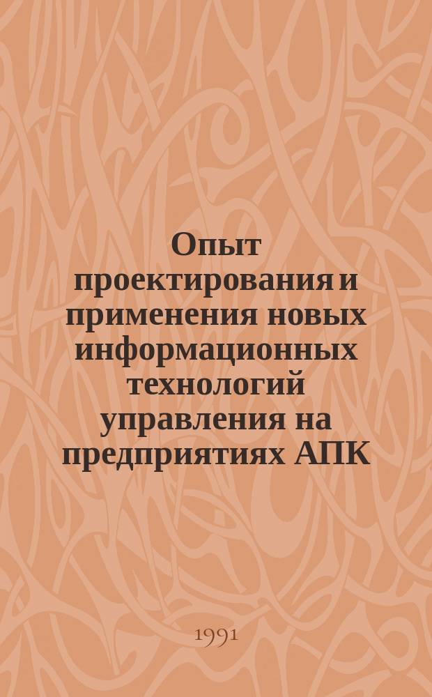 Опыт проектирования и применения новых информационных технологий управления на предприятиях АПК : Сб. материалов всесоюз. науч.-техн. конф