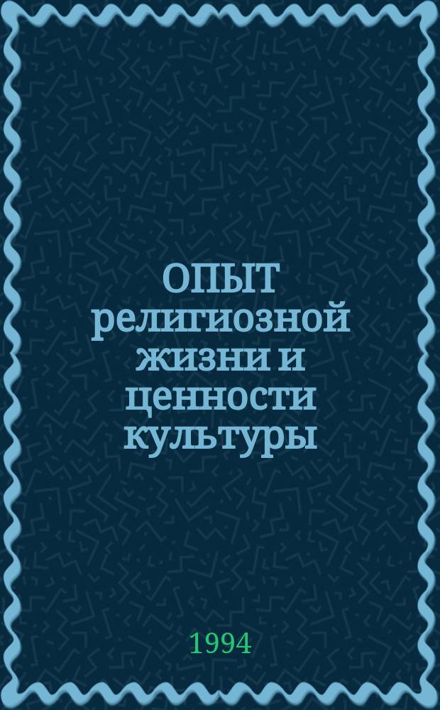 ОПЫТ религиозной жизни и ценности культуры : Материалы ежегод. междунар. "С.-Петерб. религиовед. чтений", нояб. 1994 г