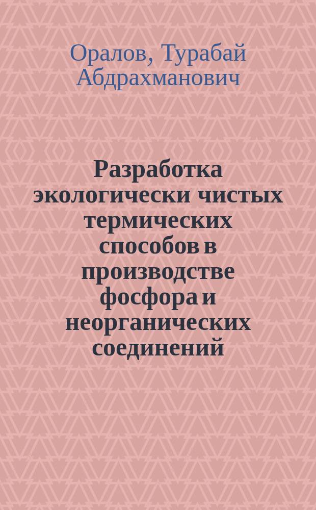 Разработка экологически чистых термических способов в производстве фосфора и неорганических соединений. (На основе элементов V-VI групп) : Автореф. дис. на соиск. учен. степ. д. т. н
