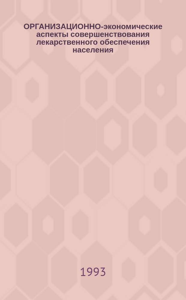 ОРГАНИЗАЦИОННО-экономические аспекты совершенствования лекарственного обеспечения населения : Сб. ст