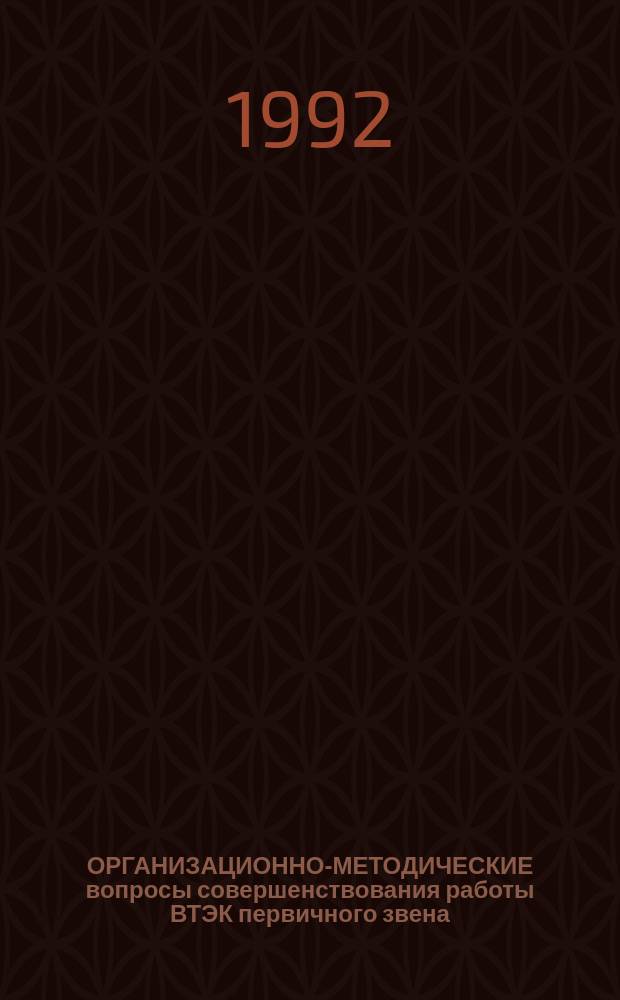 ОРГАНИЗАЦИОННО-МЕТОДИЧЕСКИЕ вопросы совершенствования работы ВТЭК первичного звена