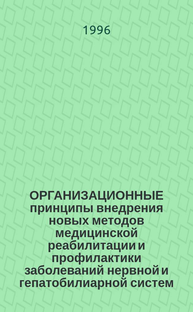 ОРГАНИЗАЦИОННЫЕ принципы внедрения новых методов медицинской реабилитации и профилактики заболеваний нервной и гепатобилиарной систем, гинекологической сферы и аллергической патологии в практику детских и подростковых санаториев : Метод. рекомендации № 98/64