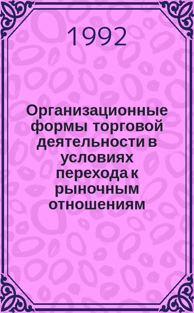 Организационные формы торговой деятельности в условиях перехода к рыночным отношениям : Сб. науч. тр. (межвузовский)