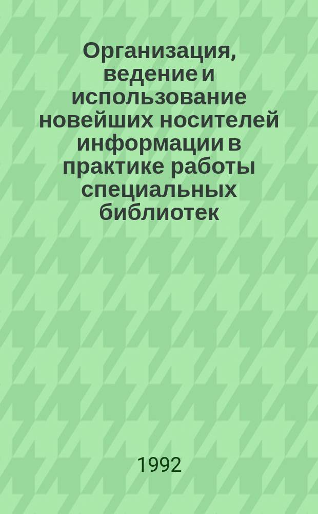 Организация, ведение и использование новейших носителей информации в практике работы специальных библиотек : (Метод. рекомендации)