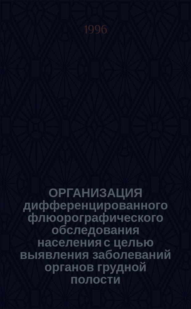 ОРГАНИЗАЦИЯ дифференцированного флюорографического обследования населения с целью выявления заболеваний органов грудной полости : Метод. указания 95-42