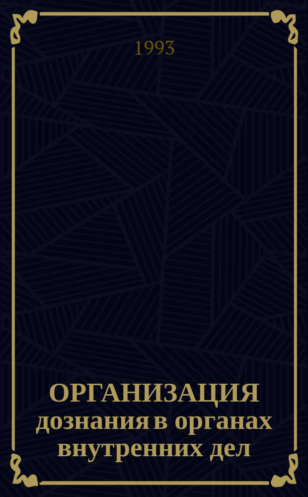 ОРГАНИЗАЦИЯ дознания в органах внутренних дел : Материалы Всерос. совещания-семинара руководителей аппаратов дознания МВД, ГУВД, УВД Рос. Федерации