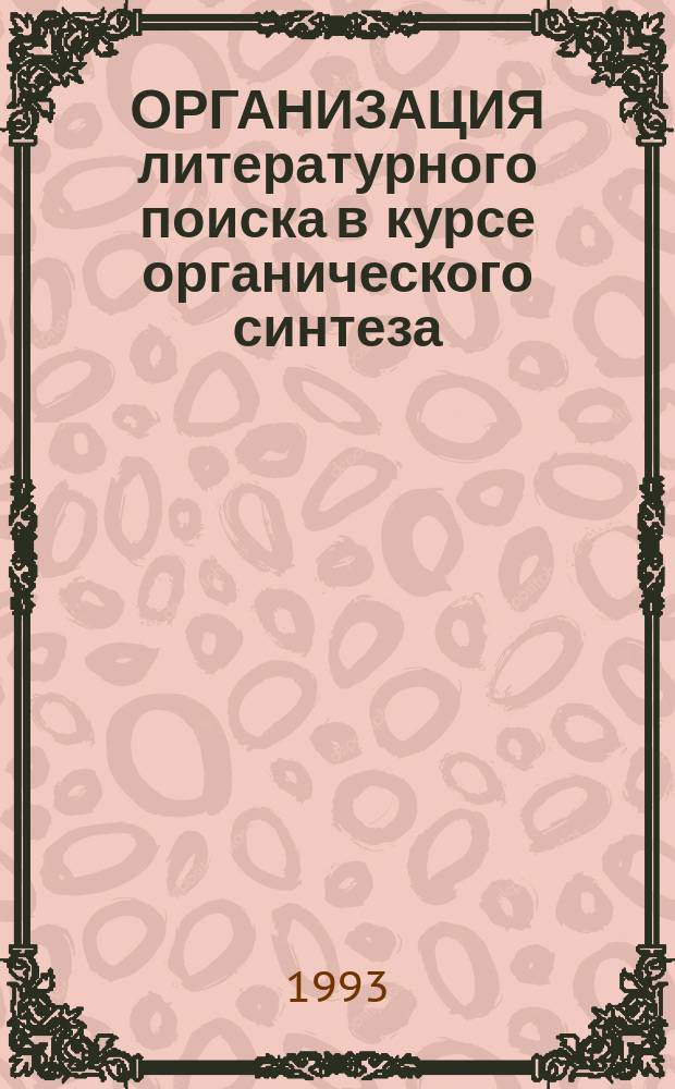 ОРГАНИЗАЦИЯ литературного поиска в курсе органического синтеза