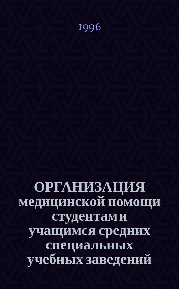 ОРГАНИЗАЦИЯ медицинской помощи студентам и учащимся средних специальных учебных заведений : Метод. пособие