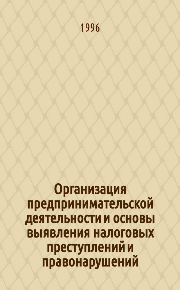 Организация предпринимательской деятельности и основы выявления налоговых преступлений и правонарушений : Учеб.-метод. пособие для нач. экон. подгот. сотрудников подразделений налоговой полиции
