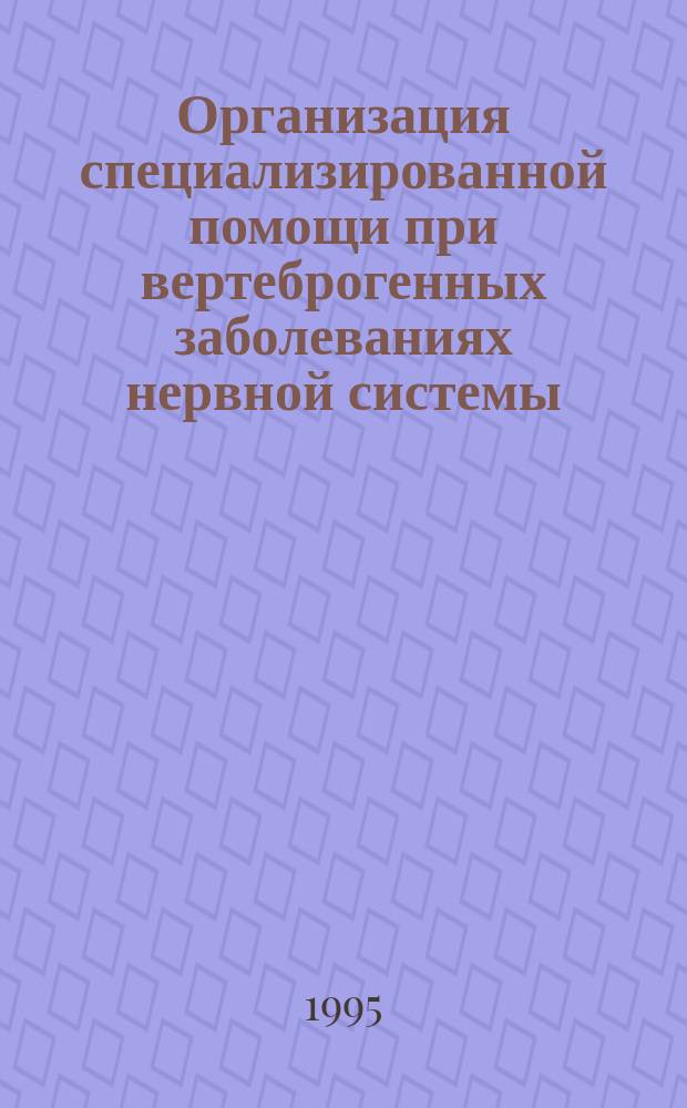 Организация специализированной помощи при вертеброгенных заболеваниях нервной системы : Метод. рекомендации