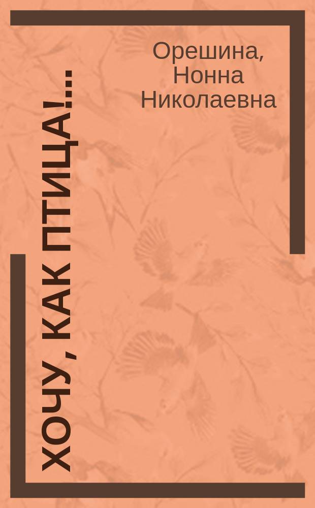Хочу, как птица!.. : Повести, рассказы
