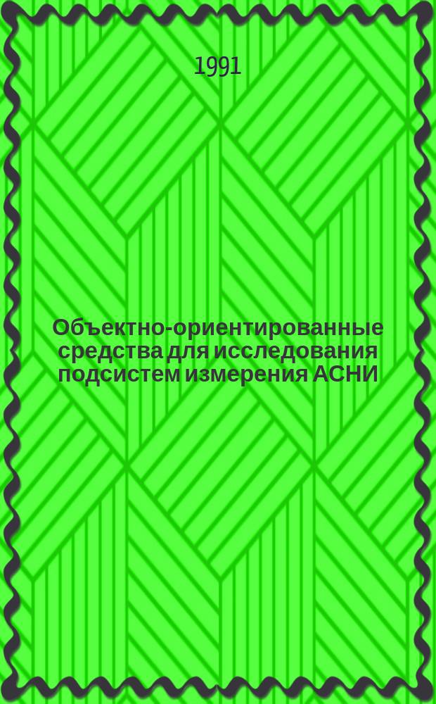 Объектно-ориентированные средства для исследования подсистем измерения АСНИ : Учеб. пособие