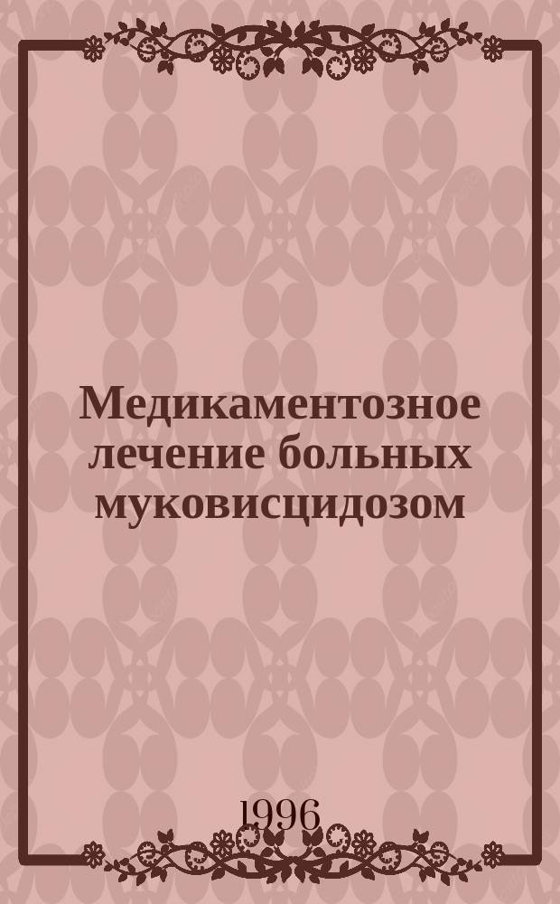 Медикаментозное лечение больных муковисцидозом : (Метод. рекомендации)