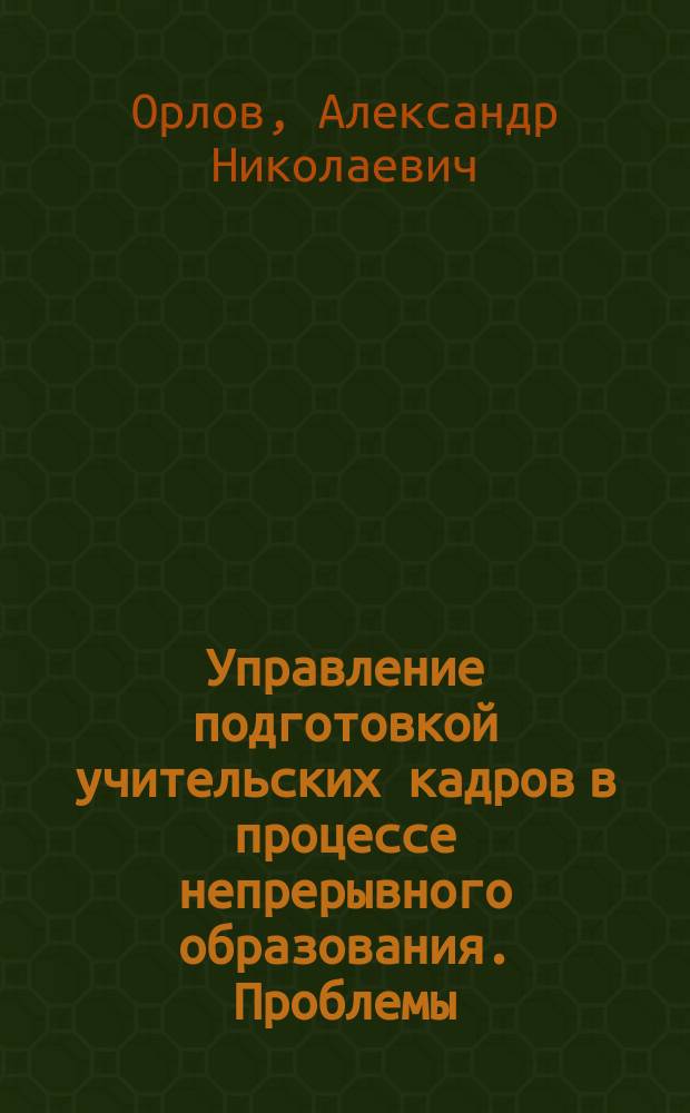 Управление подготовкой учительских кадров в процессе непрерывного образования. Проблемы, перспективы