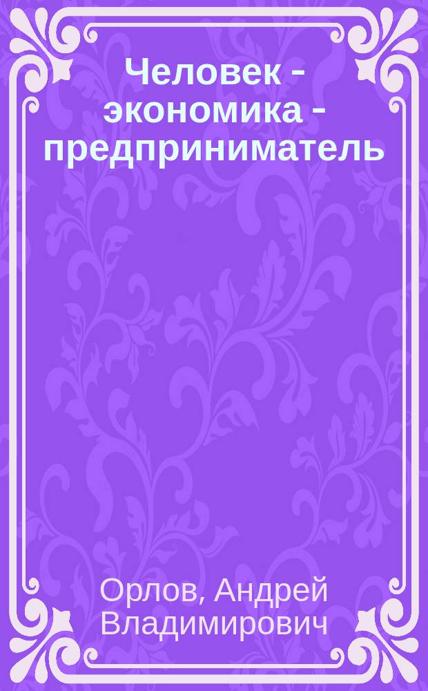 Человек - экономика - предприниматель = Man - economy - entrepreneur