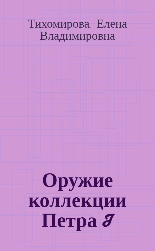 Оружие коллекции Петра I = Weapons of the collection of Peter the Great