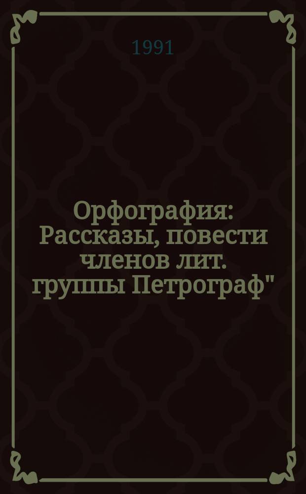 Орфография : Рассказы, повести членов лит. группы Петрограф" : Фантастика. Абсурд. Реальность. Сатира