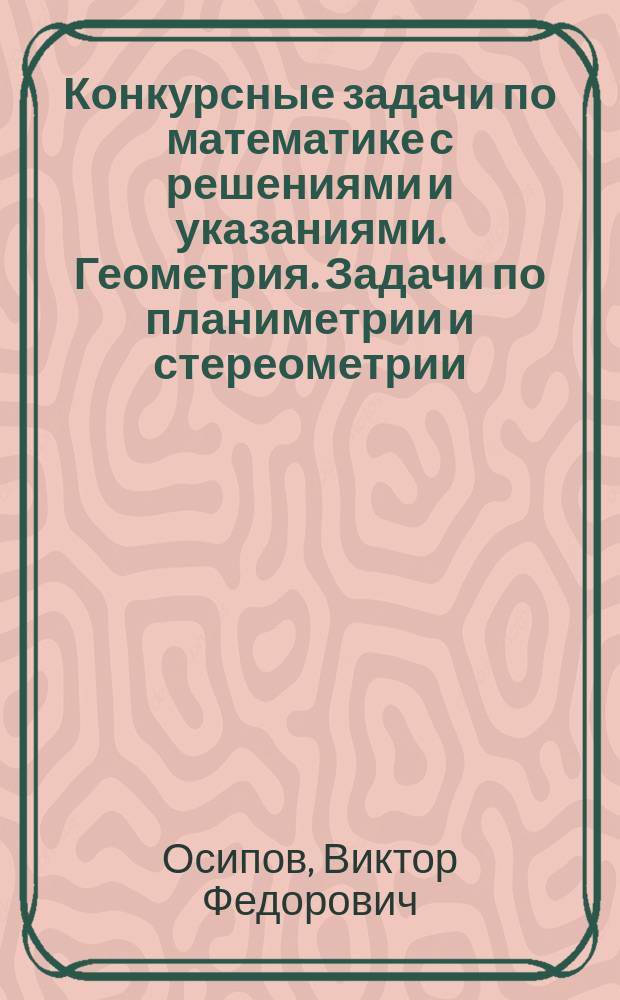 Конкурсные задачи по математике с решениями и указаниями. Геометрия. Задачи по планиметрии и стереометрии