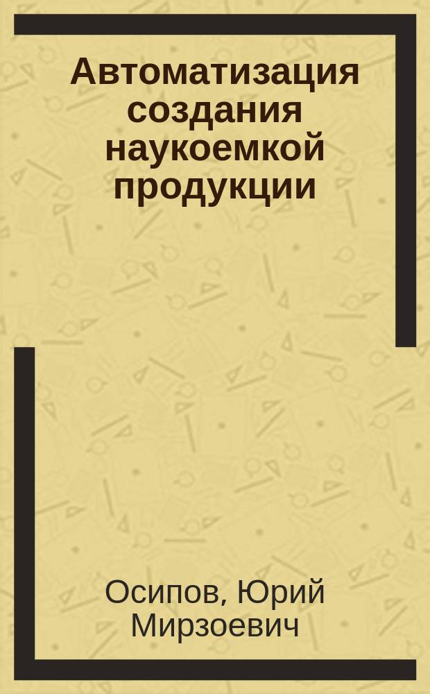 Автоматизация создания наукоемкой продукции