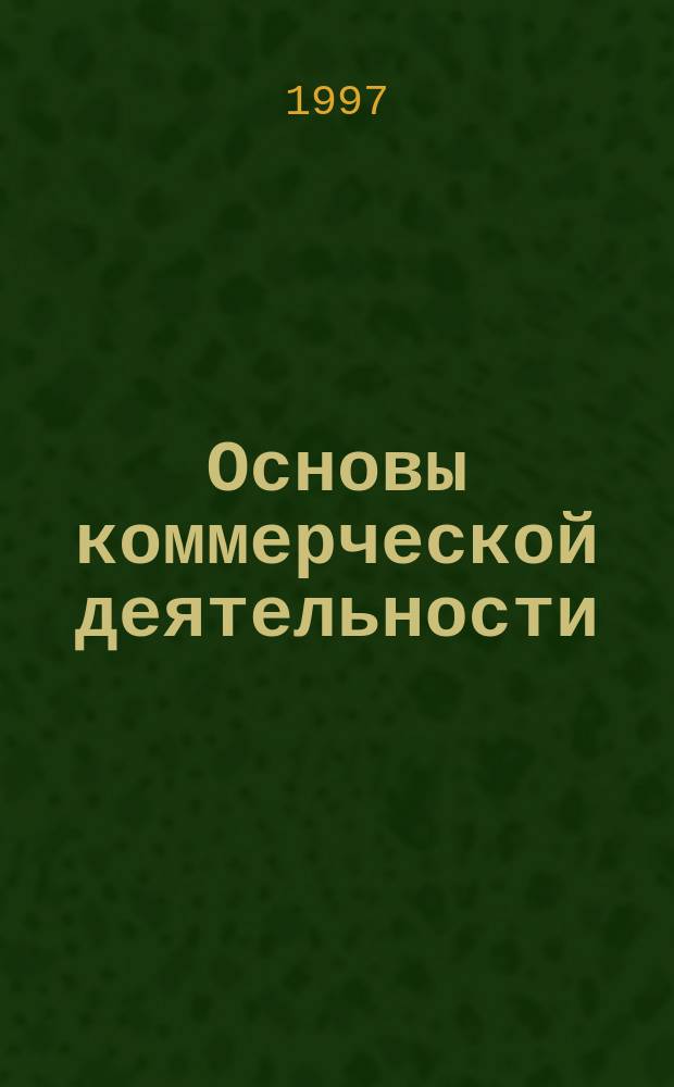 Основы коммерческой деятельности : Учеб. для вузов по специальностям "Маркетинг" и "Коммерция"