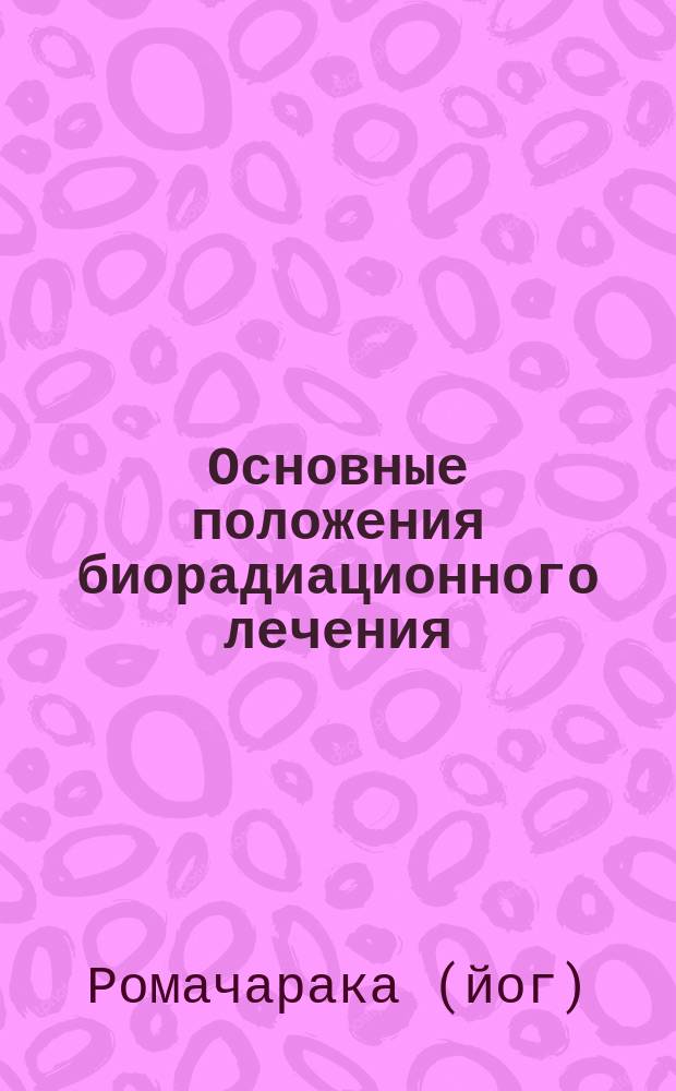 Основные положения биорадиационного лечения : (Моск. шк.). Магия исцеления : (Оккульт. лечение йогов) [Перевод]