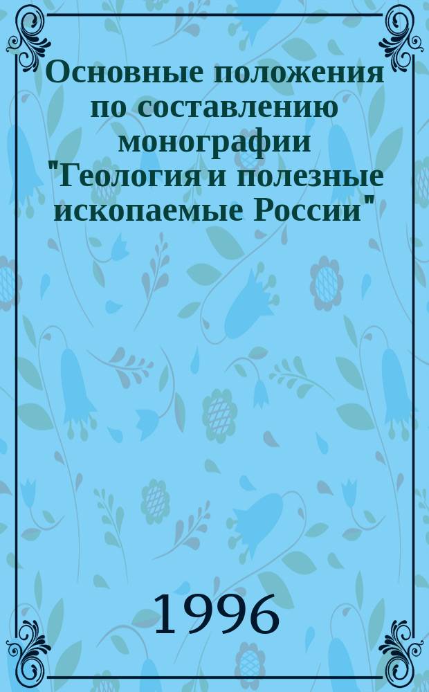 Основные положения по составлению монографии "Геология и полезные ископаемые России" : Утв. Ком. РФ по геологии и использованию недр 01.12.95