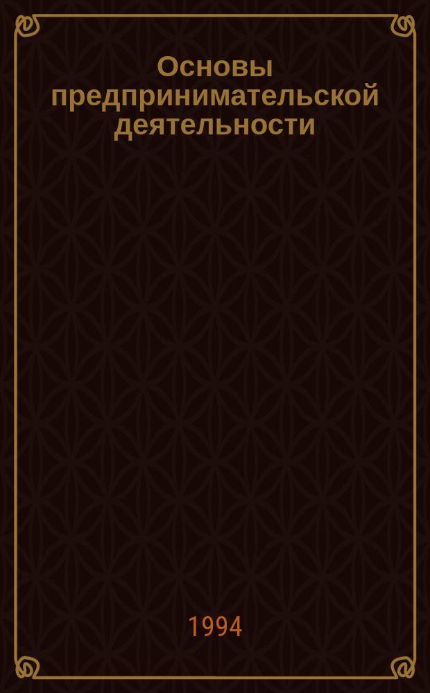 Основы предпринимательской деятельности : Экон. теория, маркетинг, фин. менеджмент