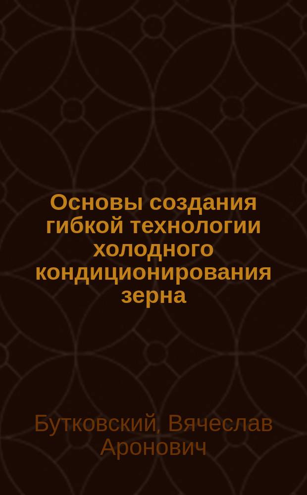 Основы создания гибкой технологии холодного кондиционирования зерна