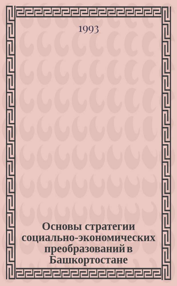 Основы стратегии социально-экономических преобразований в Башкортостане : (Препр. докл.)
