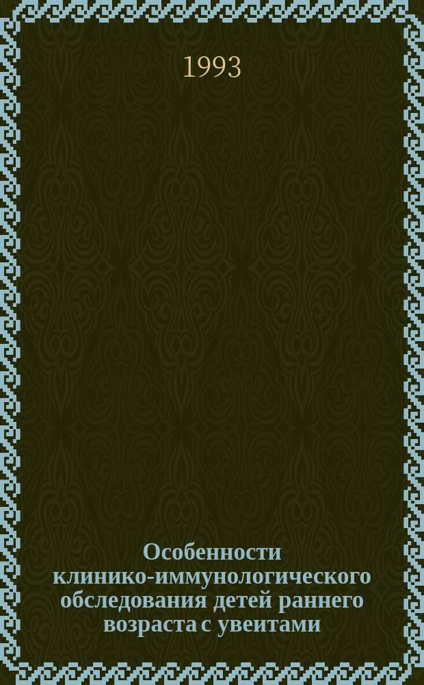 Особенности клинико-иммунологического обследования детей раннего возраста с увеитами : Метод. рекомендации