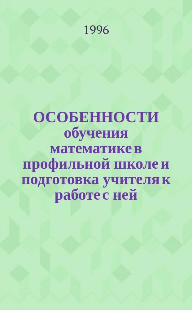 ОСОБЕННОСТИ обучения математике в профильной школе и подготовка учителя к работе с ней : Тез. докл. на Герценов. чтениях