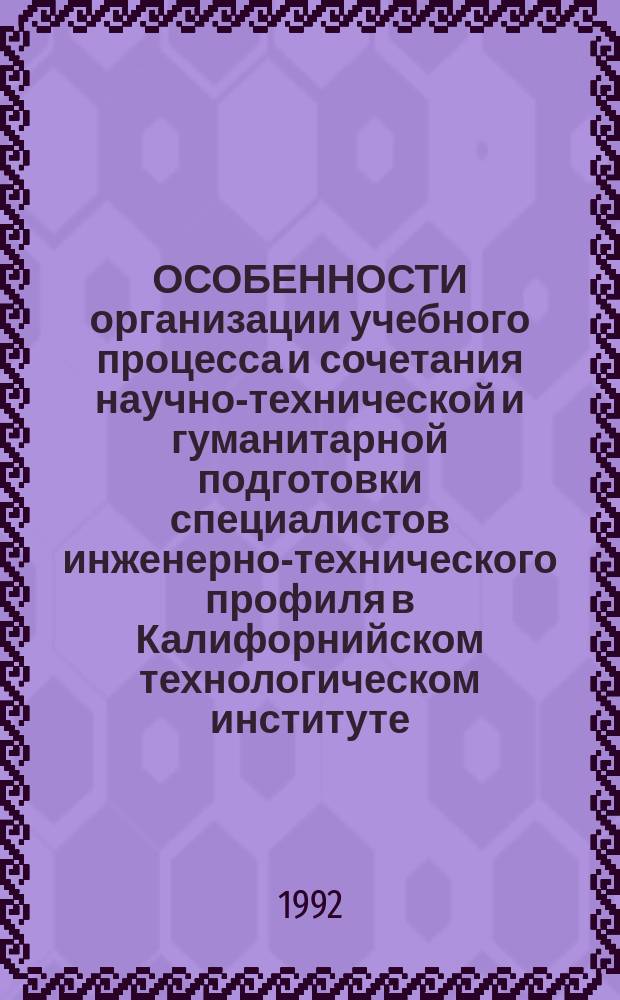 ОСОБЕННОСТИ организации учебного процесса и сочетания научно-технической и гуманитарной подготовки специалистов инженерно-технического профиля в Калифорнийском технологическом институте