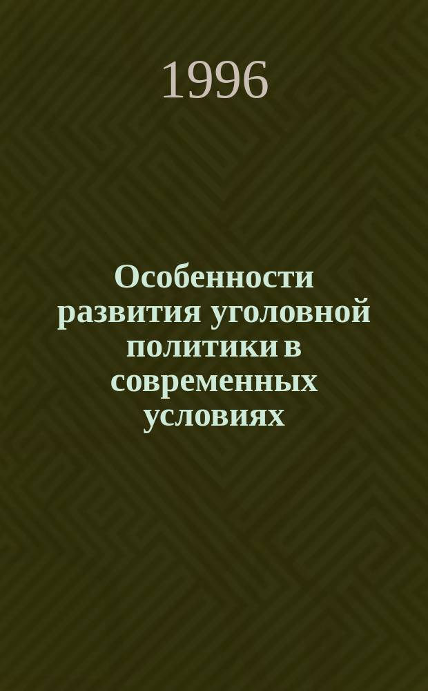 Особенности развития уголовной политики в современных условиях : Тр. Академии