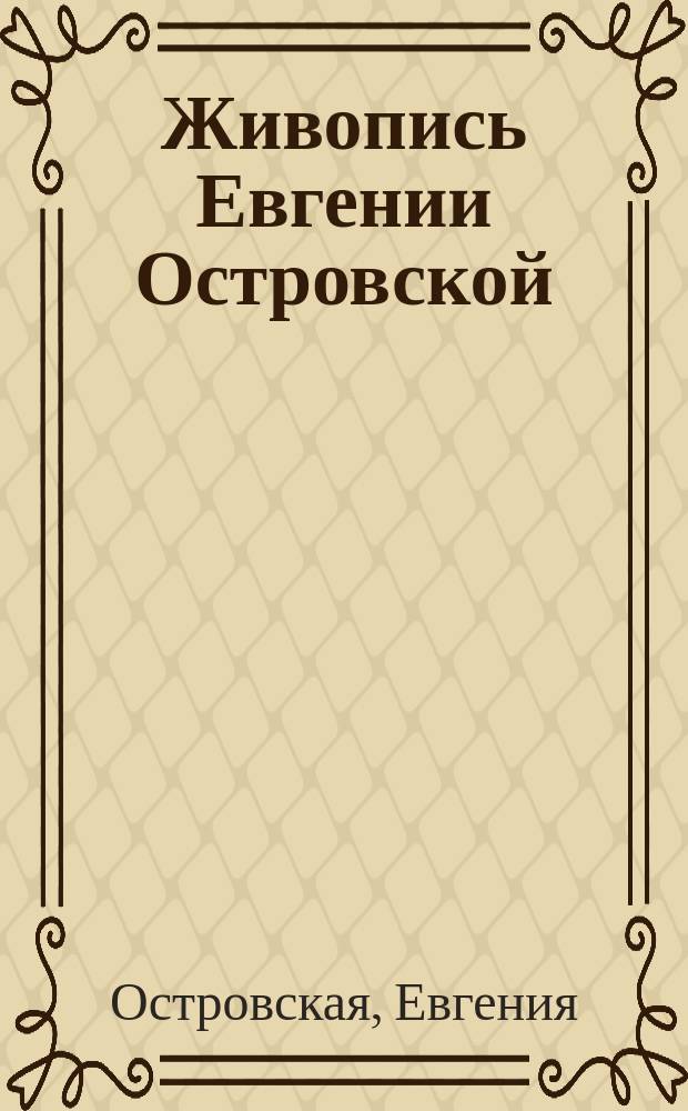 Живопись Евгении Островской : Альбом