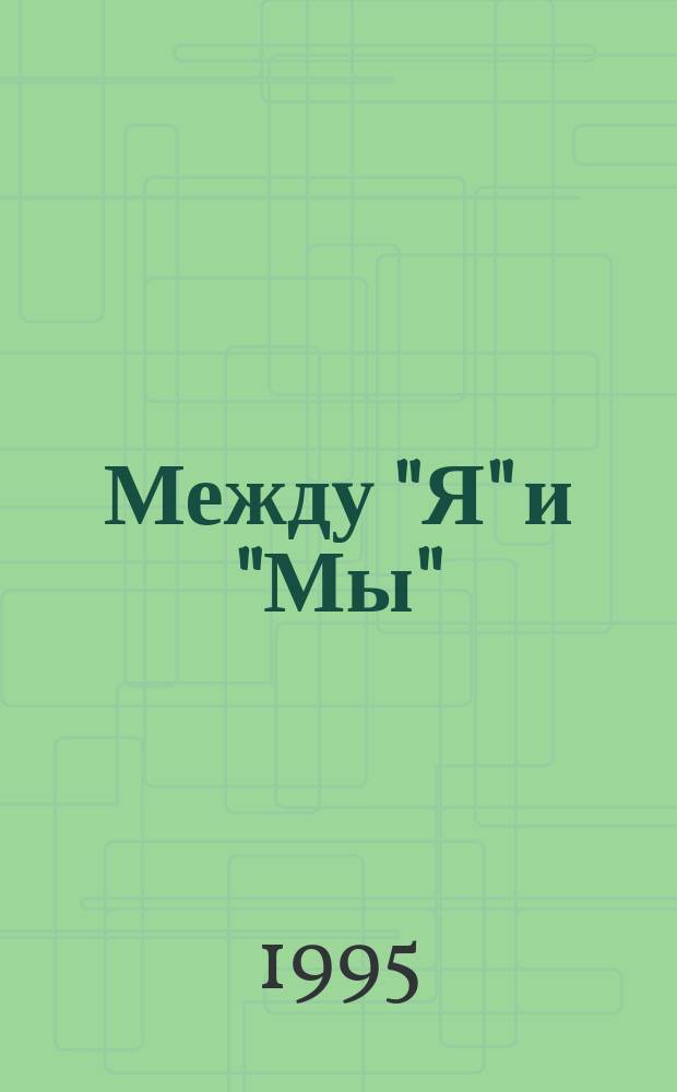 Между "Я" и "Мы" : Психол. тренинг самоосознания и самовыражения учителя : Учеб. пособие к спецкурсу для студентов педвузов и фак. переподготовки учителей