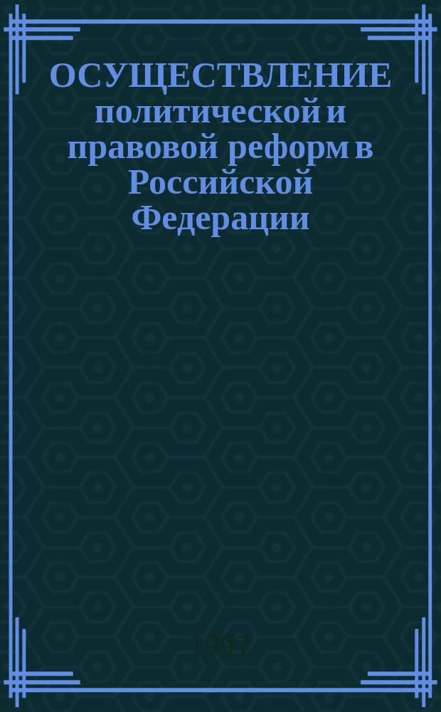ОСУЩЕСТВЛЕНИЕ политической и правовой реформ в Российской Федерации : Сб