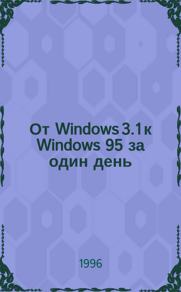 От Windows 3.1 к Windows 95 за один день : Пер. с англ