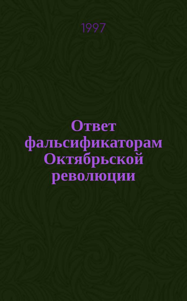 Ответ фальсификаторам Октябрьской революции : К 80-летию Великой Октябрьской социалист. революции : Тез. Центр. совета О-ва "Рос. ученые социалист. ориентации"