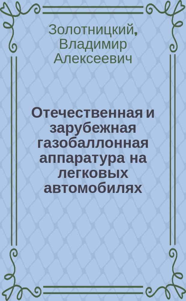 Отечественная и зарубежная газобаллонная аппаратура на легковых автомобилях : (Устройство, обслуживание, регулировка и ремонт) : Аппаратура з-дов: Московского им. М.В. Хруничева, Нижнетагильского, Новогрудского, Пермского (Сага-6, Сага-7), Рязанского : Аппаратура фирм: "Бедини супер", "Бедини юниор", "Ланди Хартор", "Ловато", "Ренцо Ланди", "Риагг Сильвер", "Сентури", "Тартарини", "Элплин" : Руководство