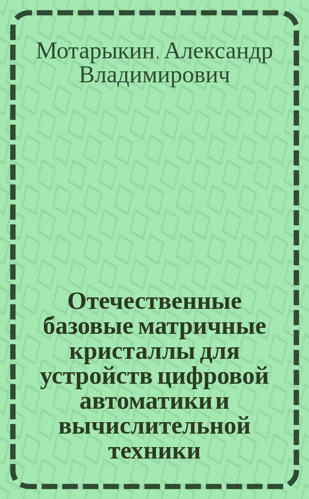 Отечественные базовые матричные кристаллы для устройств цифровой автоматики и вычислительной техники