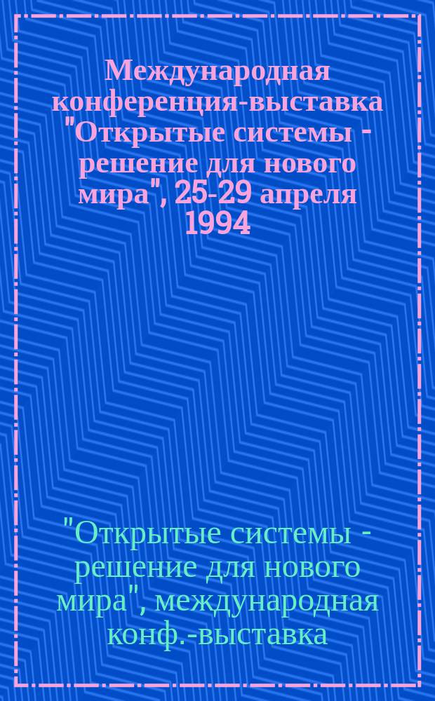 Международная конференция-выставка "Открытые системы - решение для нового мира", 25-29 апреля 1994, Москва : Тез. докл
