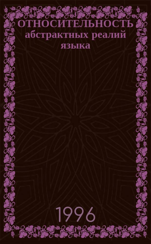 ОТНОСИТЕЛЬНОСТЬ абстрактных реалий языка : Сб. науч. тр