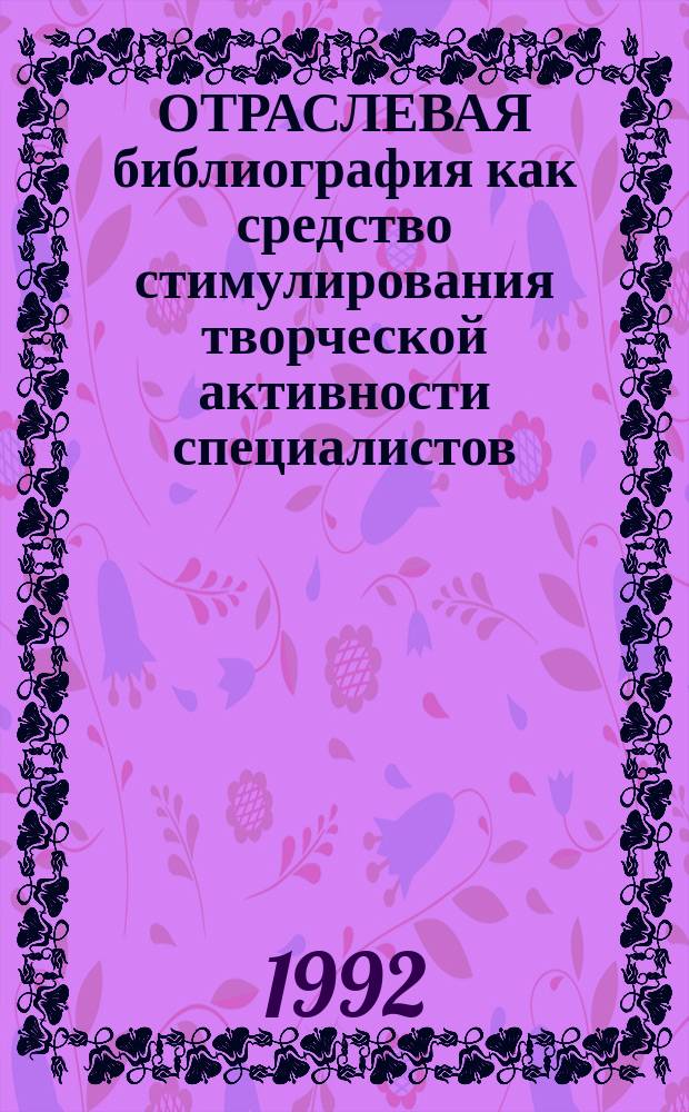 ОТРАСЛЕВАЯ библиография как средство стимулирования творческой активности специалистов : Сб. ст