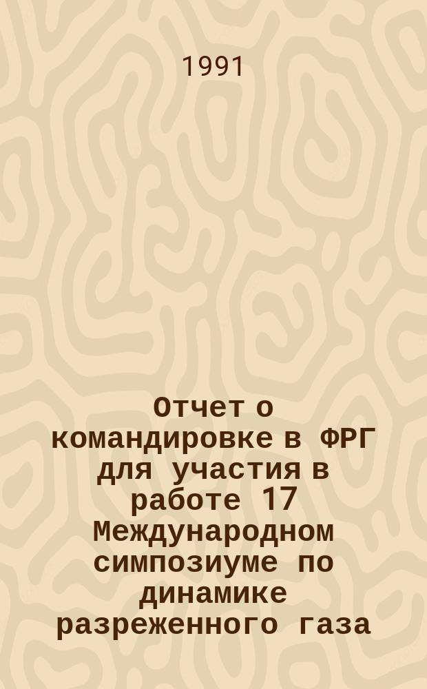 Отчет о командировке в ФРГ [для участия в работе 17 Международном симпозиуме по динамике разреженного газа, 8-17 июля 1990 г., г. Геттинген]